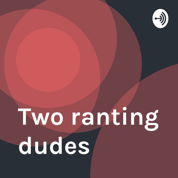 Two ranting dudes 