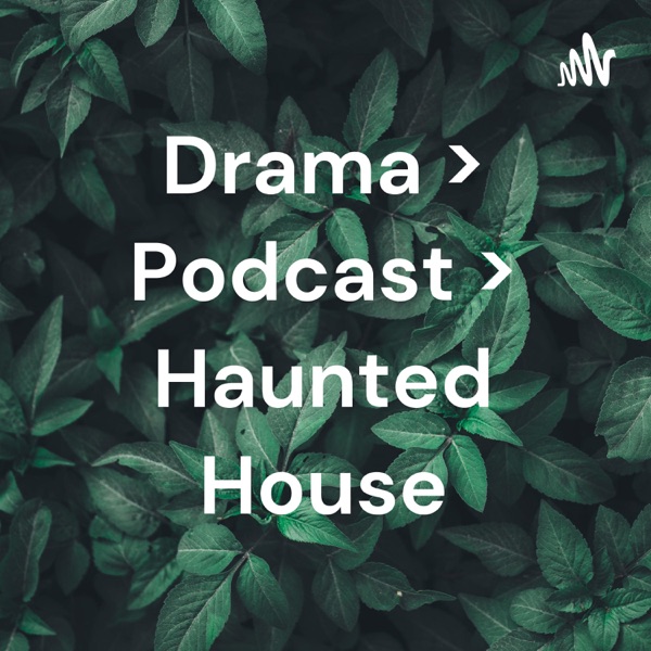 Drama > Podcast > Haunted House