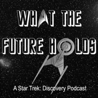 What the Future Holds - A Star Trek: Discovery Podcast What the Future Holds - A Star Trek: Discovery Podcast