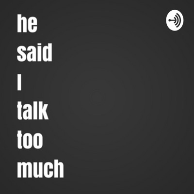 He said I talk too much...