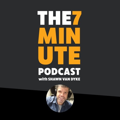 The 7-Minute Podcast with Shawn Van Dyke