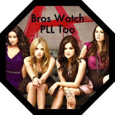 Bros Watch PLL Too - A Pretty Little Liars podcast Bros Watch PLL Too - A Pretty Little Liars podcast