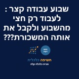 שבוע עבודה קצר - לעבוד רק בחצי מהשבוע ולקבל את אותה המשכורת