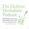 The Holistic Herbalism Podcast