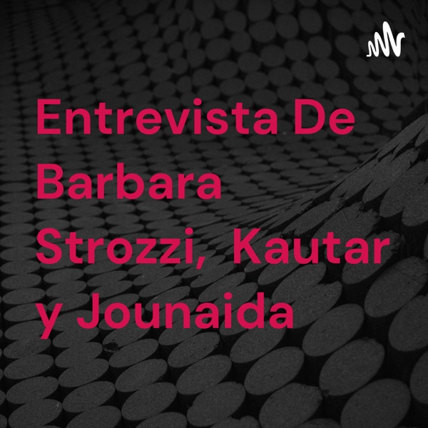 Entrevista De Barbara Strozzi, Kautar y Jounaida 
