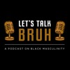 Let's Talk Bruh