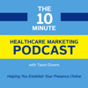 The 10 Minute Healthcare Marketing Podcast - Tyson Downs