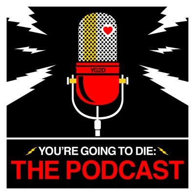 You're Going to Die: The Podcast:You're Going to Die