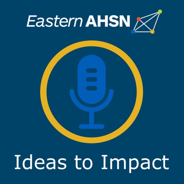 Ideas to Impact: The Eastern AHSN podcast
