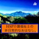 HSP介護福祉士の非日常的なおはなし。