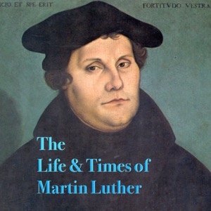 The Life and Times of Martin Luther