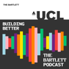 Building Better: The Bartlett Podcast - The Bartlett, UCL's Faculty of The Built Environment