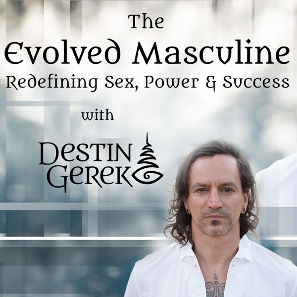 The Evolved Masculine: Redefining Sex, Power & Success