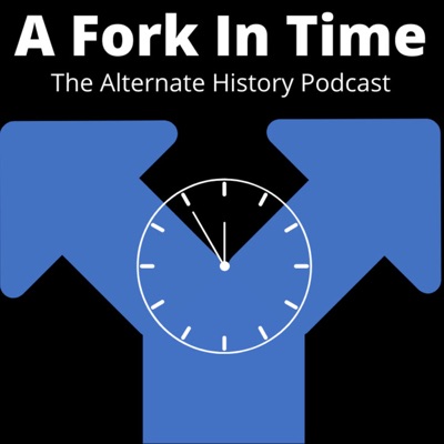 A Fork In Time: The Alternate History Podcast