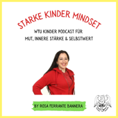 Starke Kinder Mindset - Der WTU Kinder Podcast für mehr Mut, innere Stärke und Selbstwert - Rosa Ferrante Bannera