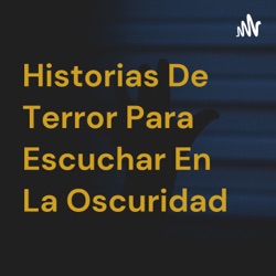 Historias De Terror Para Escuchar En La Oscuridad 