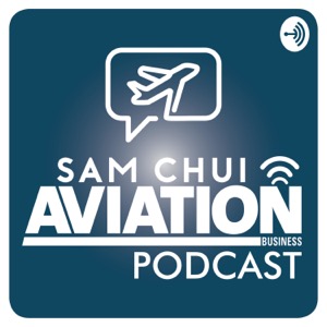 The Sam Chui Aviation Business Podcast