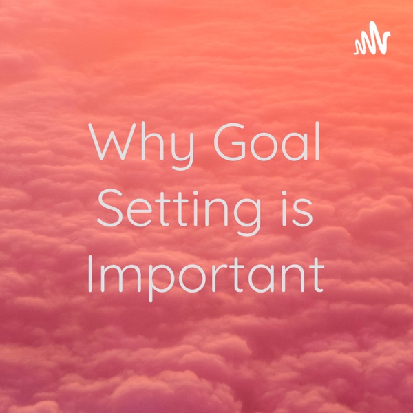 Why Goal Setting is Important