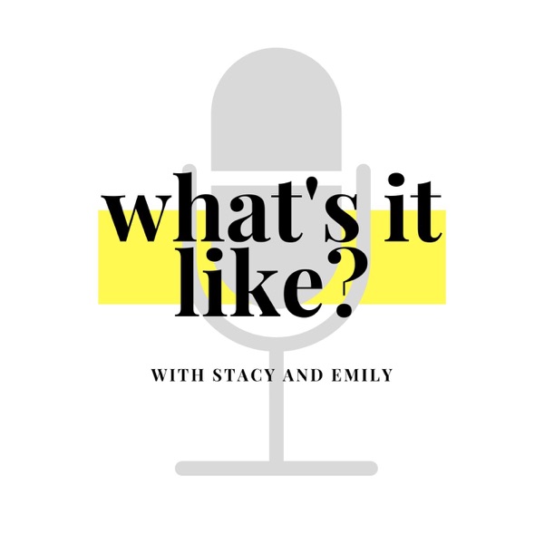 What's It Like?  with Stacy and Emily