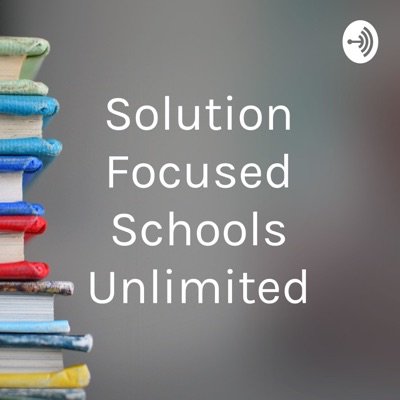 Solution Focused Schools Unlimited Solution Focused Schools Unlimited