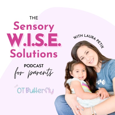 Sensory W.I.S.E. Solutions Podcast for Parents:Laura Petix, The OT Butterfly