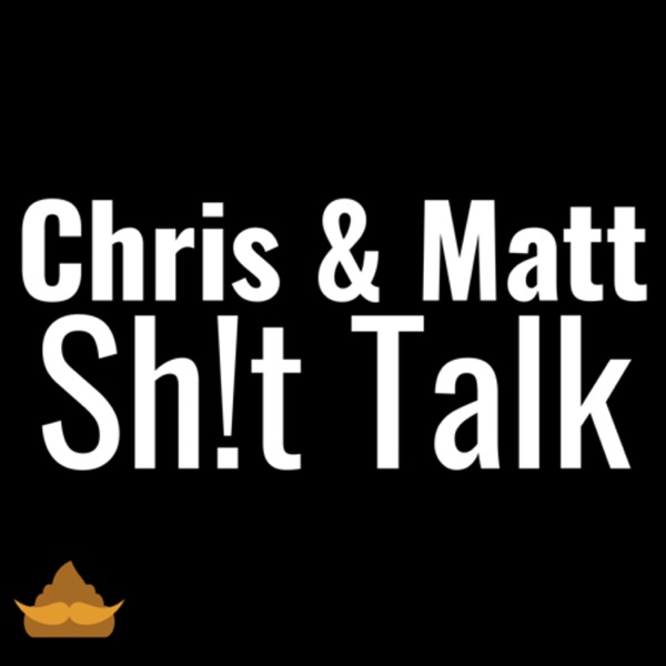 Chris & Matt Shit Talk