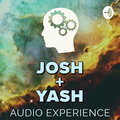 The Josh + Yash Audio Experience