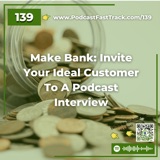 Make Bank: Invite Your Ideal Customer To A Podcast Interview