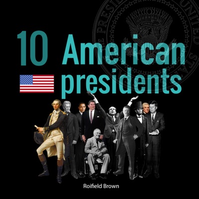 10 American Presidents Podcast:Roifield Brown