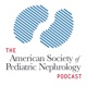 The American Society of Pediatric Nephrology Podcast