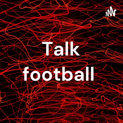 Talk football