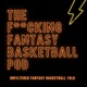 The F**KING Fantasy Basketball Pod