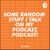 Some Random Stuff I Talk On My Podcast, Podcast! - Fuad