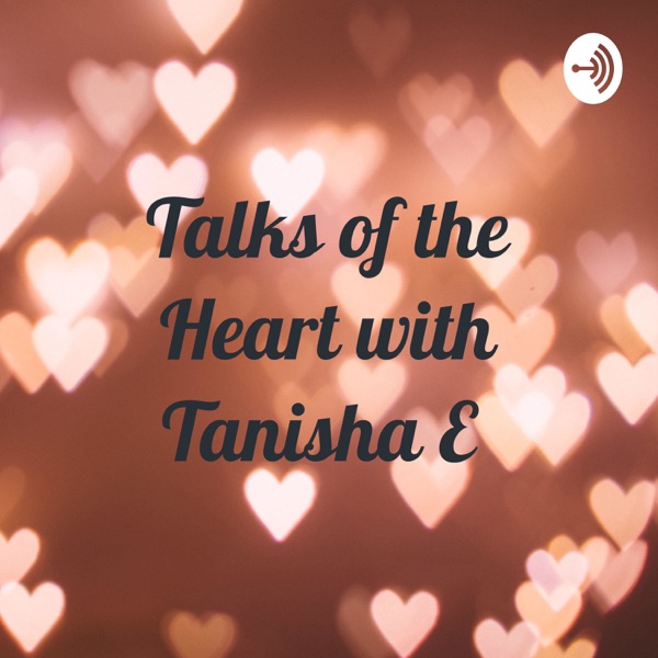 Talks of the Heart with Tanisha E