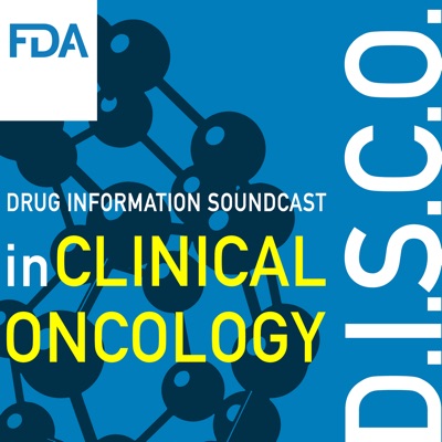 FDA Drug Information Soundcast in Clinical Oncology (D.I.S.C.O.) FDA Drug Information Soundcast in Clinical Oncology (D.I.S.C.O.)