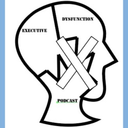 The Executive Dysfunction Podcast