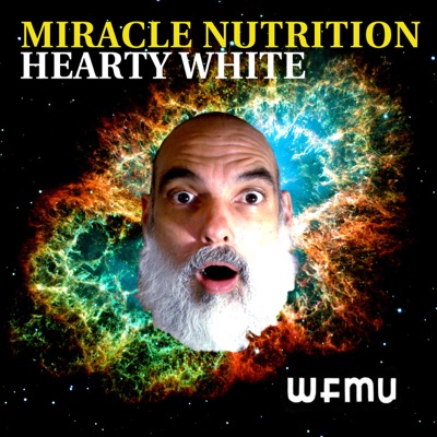 Miracle Nutrition with Hearty White | WFMU:Hearty White and WFMU