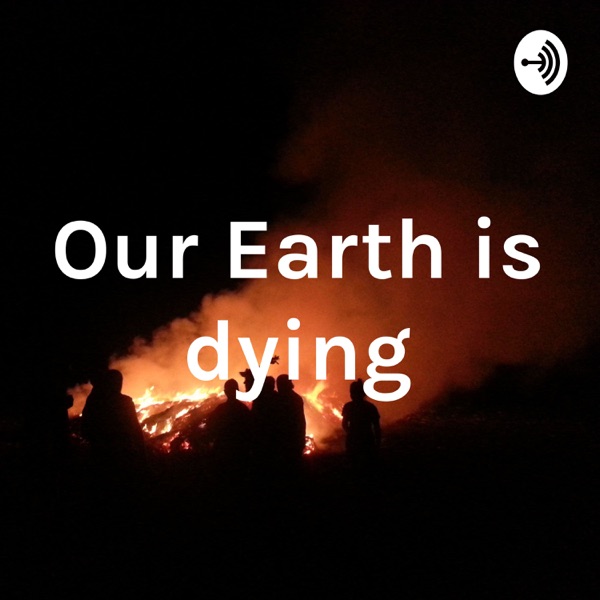 Our Earth is dying