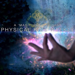 Physical Kids Weekly: A Magicians Podcast