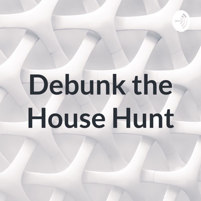 Debunk the House Hunt