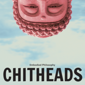 CHITHEADS from Embodied Philosophy - Embodied Philosophy
