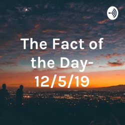 The Fact of the Day- 12/5/19