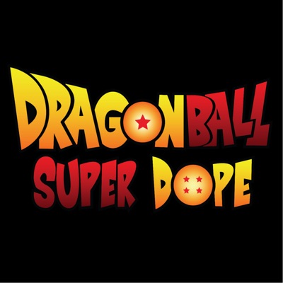 Dragon Ball Super Dope - A Dragon Ball Podcast:Super Dope Podcasts