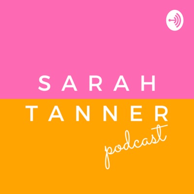 The Sarah Tanner Podcast
