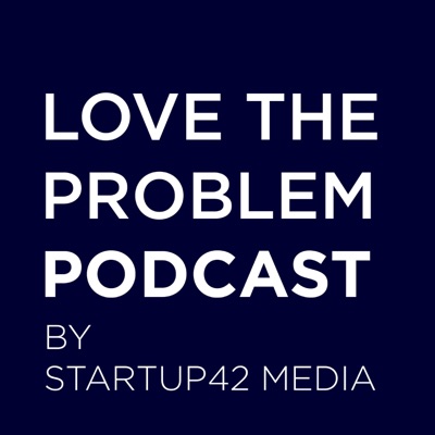 Love the Problem by Startup42 Media