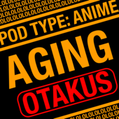 Aging Otakus: A Retro Anime Podcast - Aging Otakus