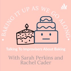 Baking It Up As We Go Along: a podcast about baking and improvised comedy 