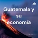 Guatemala y su economía 