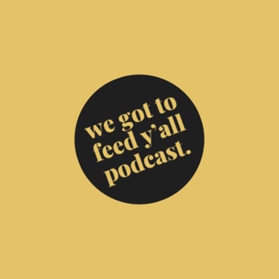 The We Got To Feed Y'all Podcast