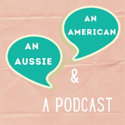 An American, An Aussie, & A Podcast 